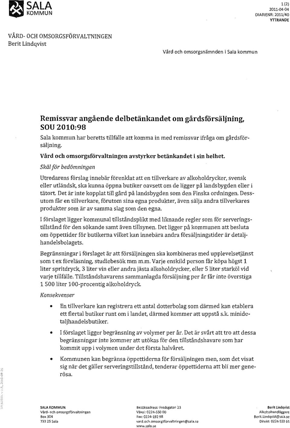 Skäl tör bedömningen Utredarens förslag innebär förenklat att en tillverkare av alkoholdrycker, svensk eller utländsk, ska kunna öppna butiker oavsett om de ligger på landsbygden eller i tätort Det