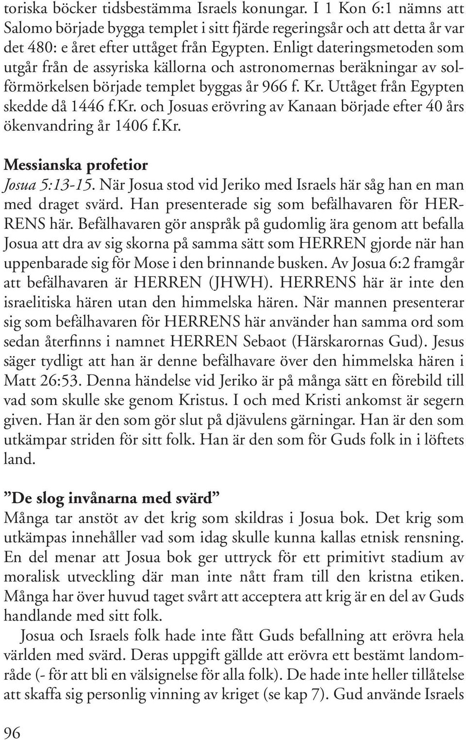 och Josuas erövring av Kanaan började efter 40 års ökenvandring år 1406 f.kr. Messianska profetior Josua 5:13-15. När Josua stod vid Jeriko med Israels här såg han en man med draget svärd.