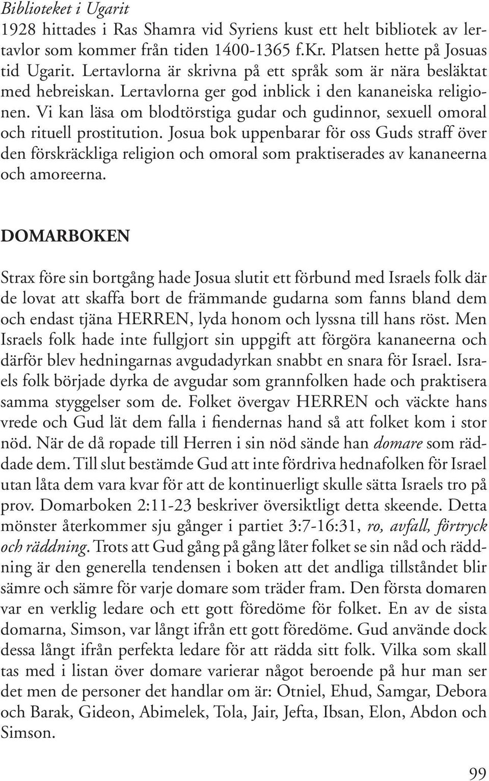 Vi kan läsa om blodtörstiga gudar och gudinnor, sexuell omoral och rituell prostitution.