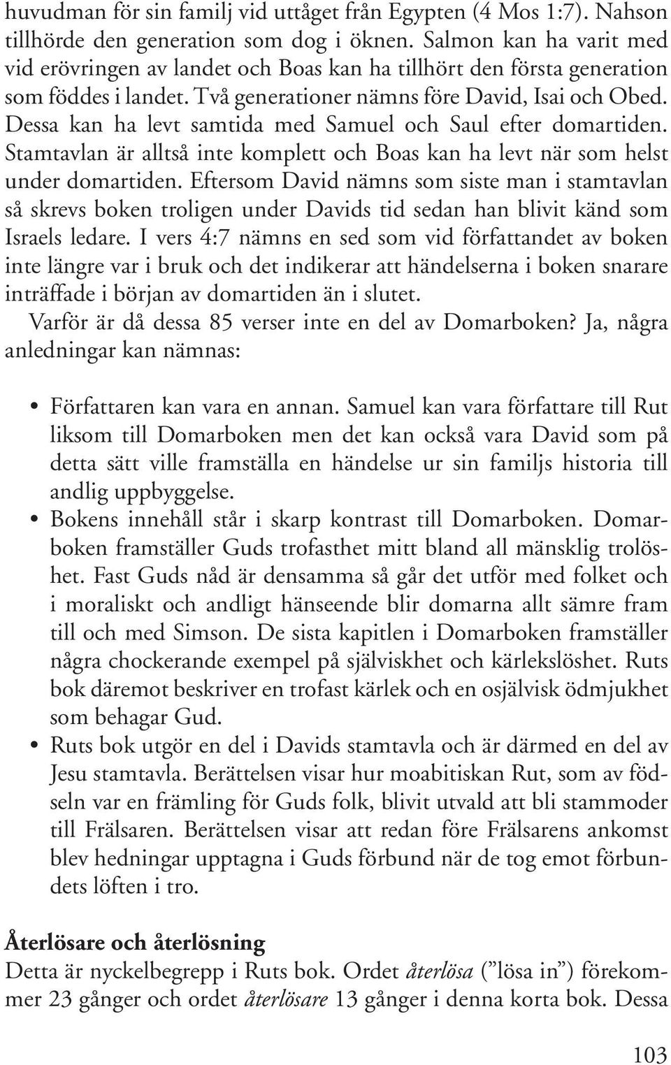 Dessa kan ha levt samtida med Samuel och Saul efter domartiden. Stamtavlan är alltså inte komplett och Boas kan ha levt när som helst under domartiden.