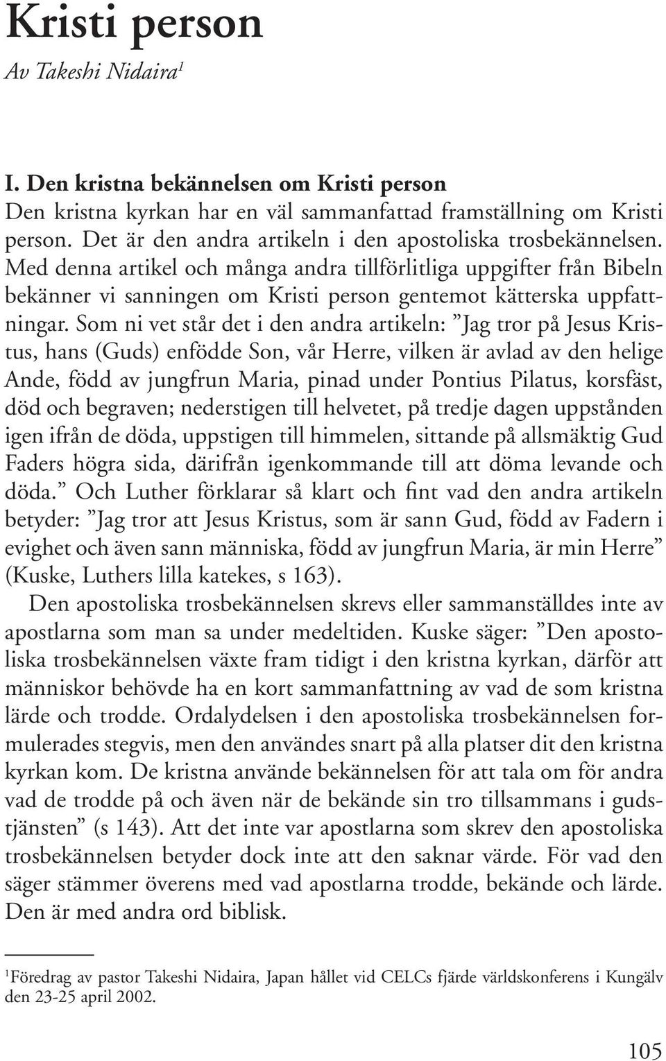 Med denna artikel och många andra tillförlitliga uppgifter från Bibeln bekänner vi sanningen om Kristi person gentemot kätterska uppfattningar.