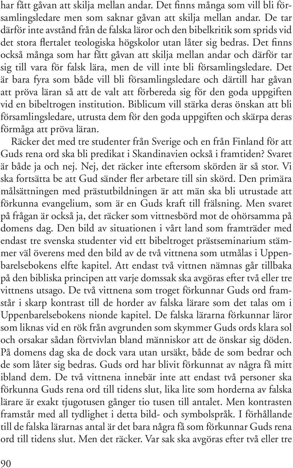 Det finns också många som har fått gåvan att skilja mellan andar och därför tar sig till vara för falsk lära, men de vill inte bli församlingsledare.