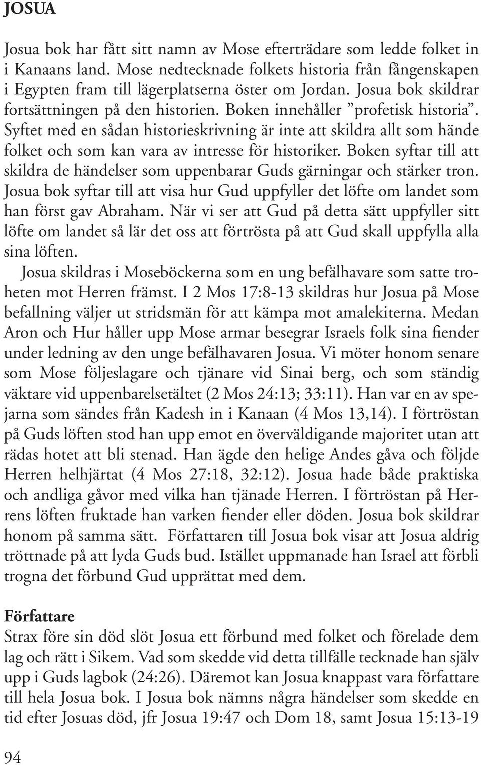 Syftet med en sådan historieskrivning är inte att skildra allt som hände folket och som kan vara av intresse för historiker.