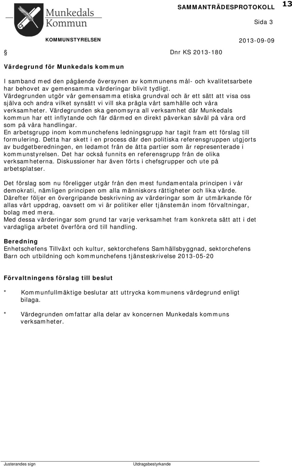 Värdegrunden utgör vår gemensamma etiska grundval och är ett sätt att visa oss själva och andra vilket synsätt vi vill ska prägla vårt samhälle och våra verksamheter.