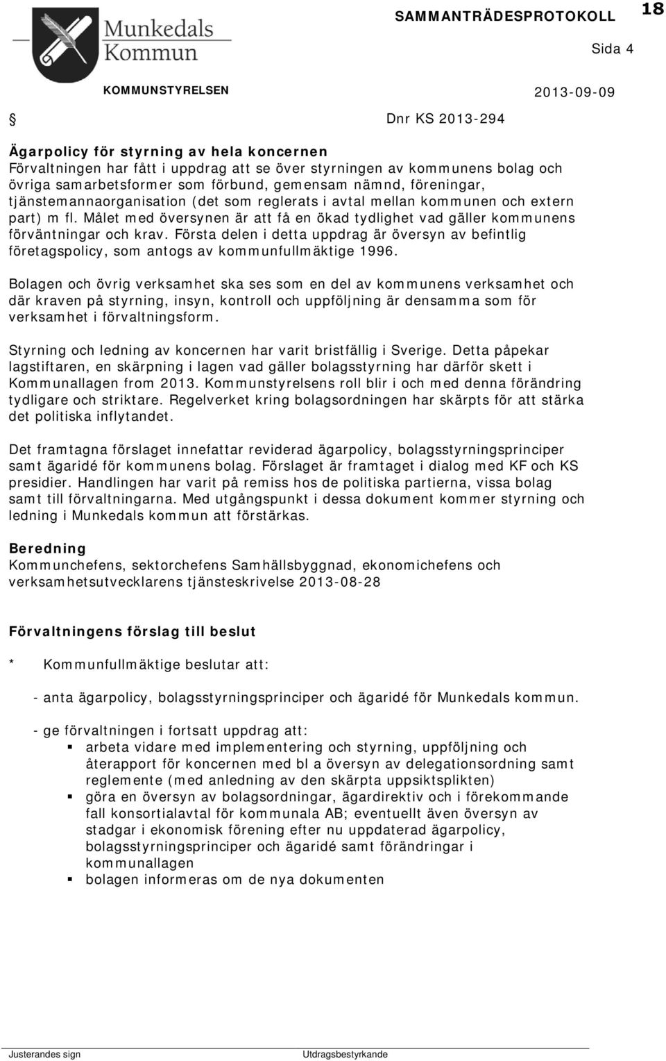 Målet med översynen är att få en ökad tydlighet vad gäller kommunens förväntningar och krav. Första delen i detta uppdrag är översyn av befintlig företagspolicy, som antogs av kommunfullmäktige 1996.