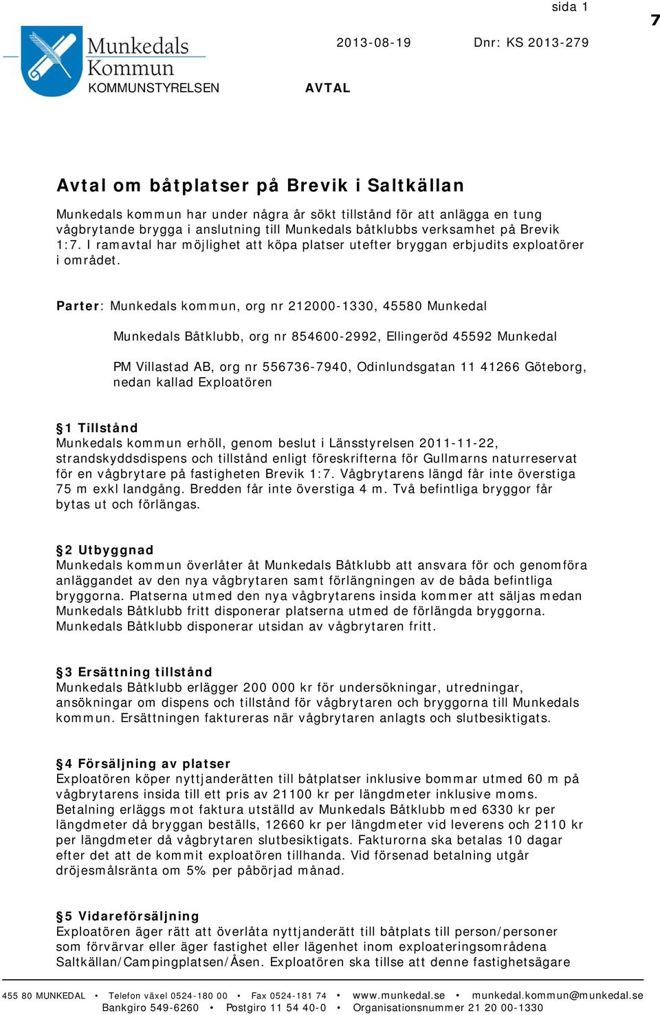 Parter: Munkedals kommun, org nr 212000-1330, 45580 Munkedal Munkedals Båtklubb, org nr 854600-2992, Ellingeröd 45592 Munkedal PM Villastad AB, org nr 556736-7940, Odinlundsgatan 11 41266 Göteborg,