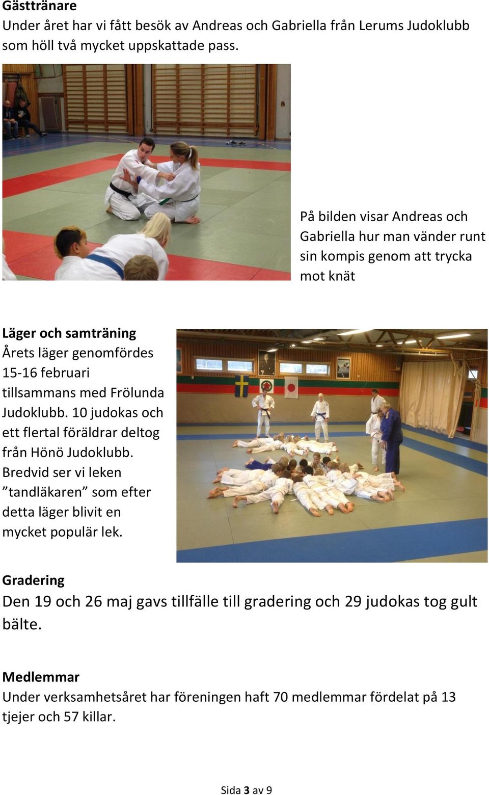 med Frölunda Judoklubb. 10 judokas och ett flertal föräldrar deltog från Hönö Judoklubb.