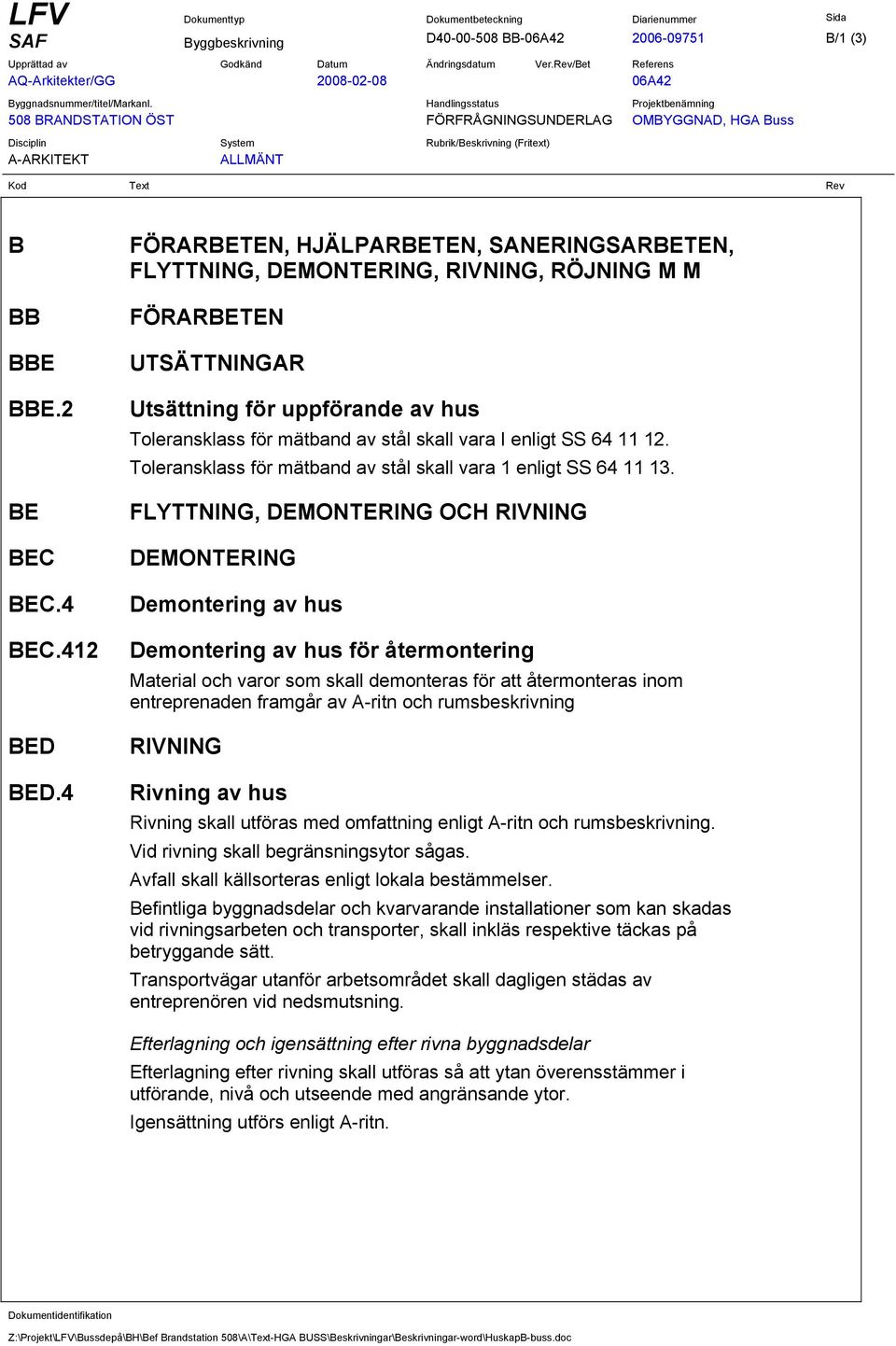 enligt SS 64 11 12. Toleransklass för mätband av stål skall vara 1 enligt SS 64 11 13.