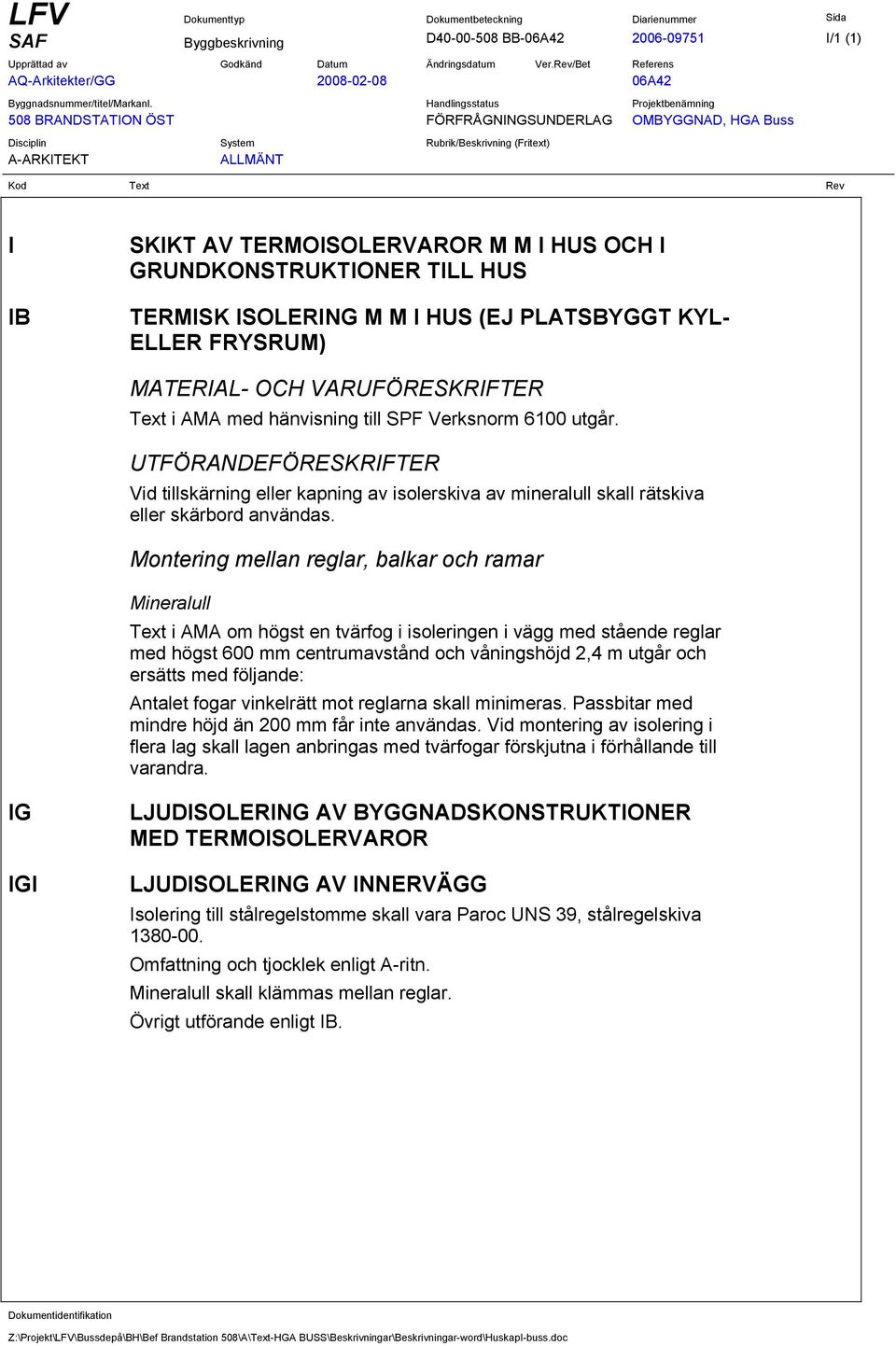 UTFÖRANDEFÖRESKRIFTER Vid tillskärning eller kapning av isolerskiva av mineralull skall rätskiva eller skärbord användas.