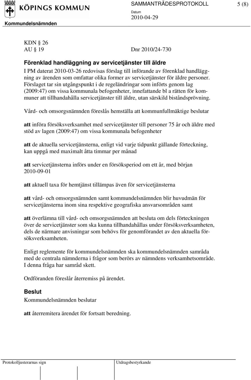 Förslaget tar sin utgångspunkt i de regeländringar som införts genom lag (2009:47) om vissa kommunala befogenheter, innefattande bl a rätten för kommuner att tillhandahålla servicetjänster till