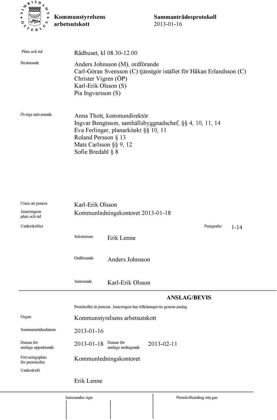 Thott, kommundirektör Ingvar Bengtsson, samhällsbyggnadschef, 4, 10, 11, 14 Eva Ferlinger, planarkitekt 10, 11 Roland Persson 13 Mats Carlsson 9, 12 Sofie Bredahl 8 Utses att justera Justeringens