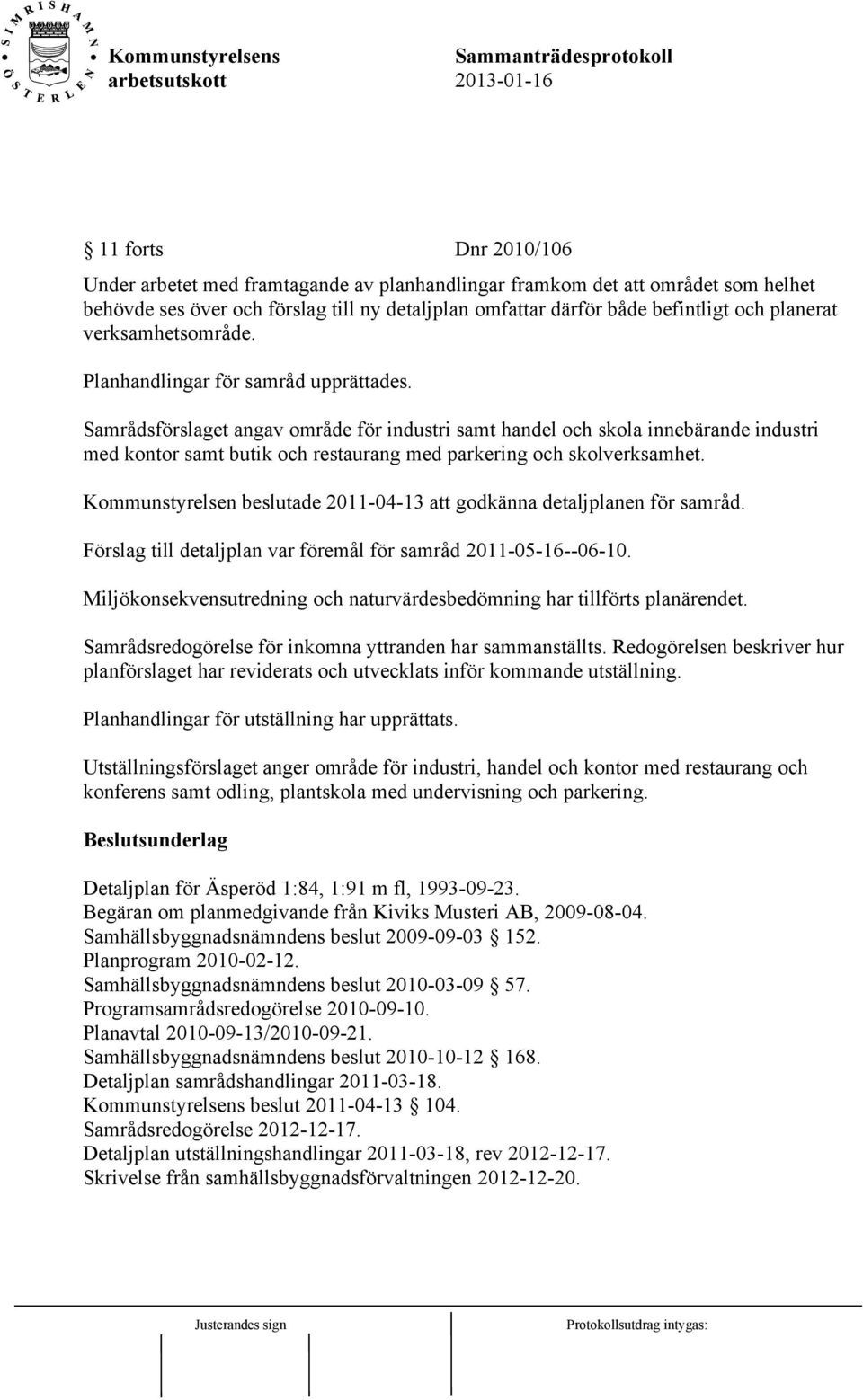 Samrådsförslaget angav område för industri samt handel och skola innebärande industri med kontor samt butik och restaurang med parkering och skolverksamhet.