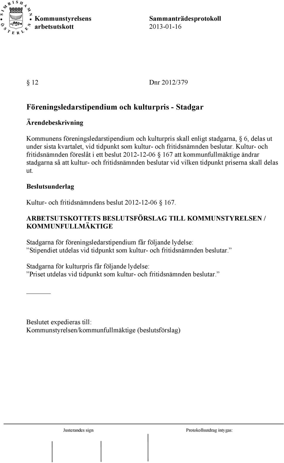 Kultur- och fritidsnämnden föreslåt i ett beslut 2012-12-06 167 att kommunfullmäktige ändrar stadgarna så att kultur- och fritidsnämnden beslutar vid vilken tidpunkt priserna skall delas ut.