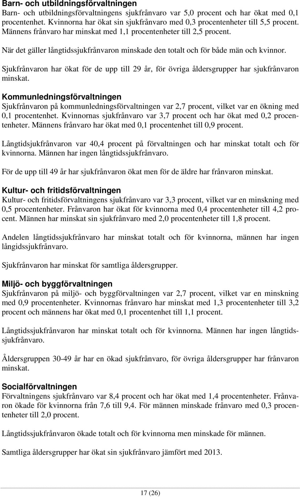 När det gäller långtidssjukfrånvaron minskade den totalt och för både män och kvinnor. Sjukfrånvaron har ökat för de upp till 29 år, för övriga åldersgrupper har sjukfrånvaron minskat.