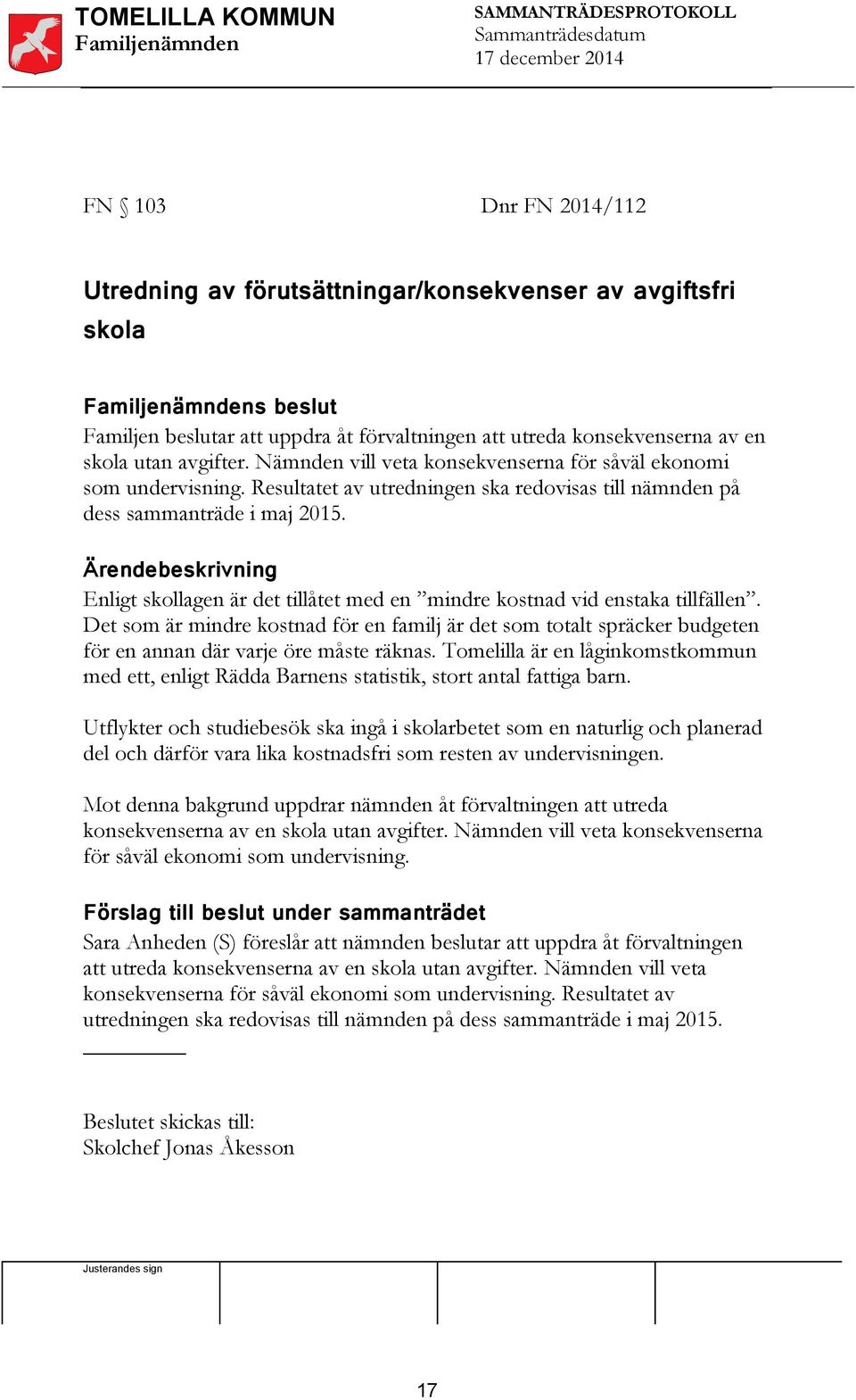 Ärendebeskrivning Enligt skollagen är det tillåtet med en mindre kostnad vid enstaka tillfällen.