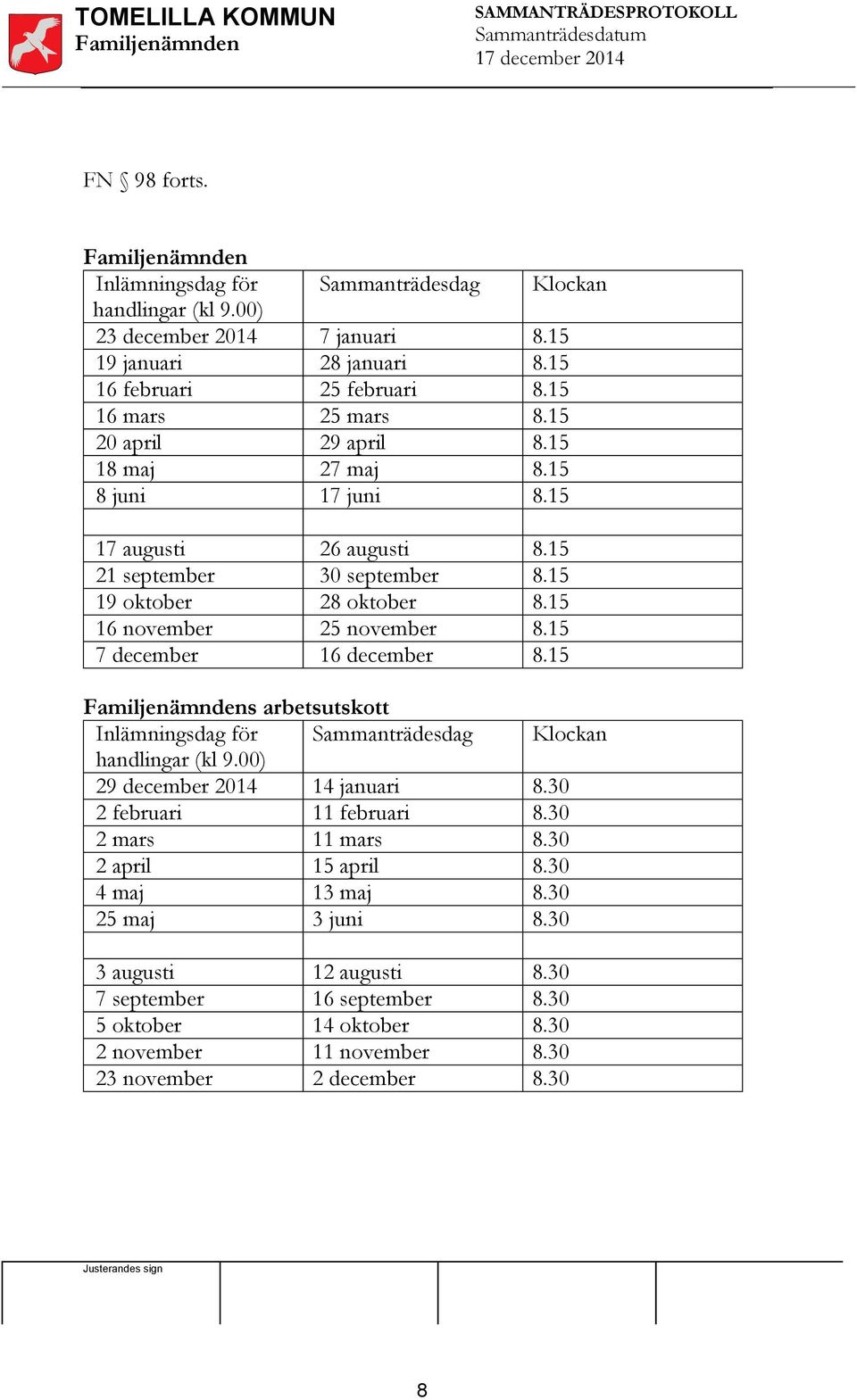 7 januari 28 januari 25 februari 25 mars 29 april 27 maj 17 juni 26 augusti 30 september 28 oktober 25 november 16 december s arbetsutskott Inlämningsdag för