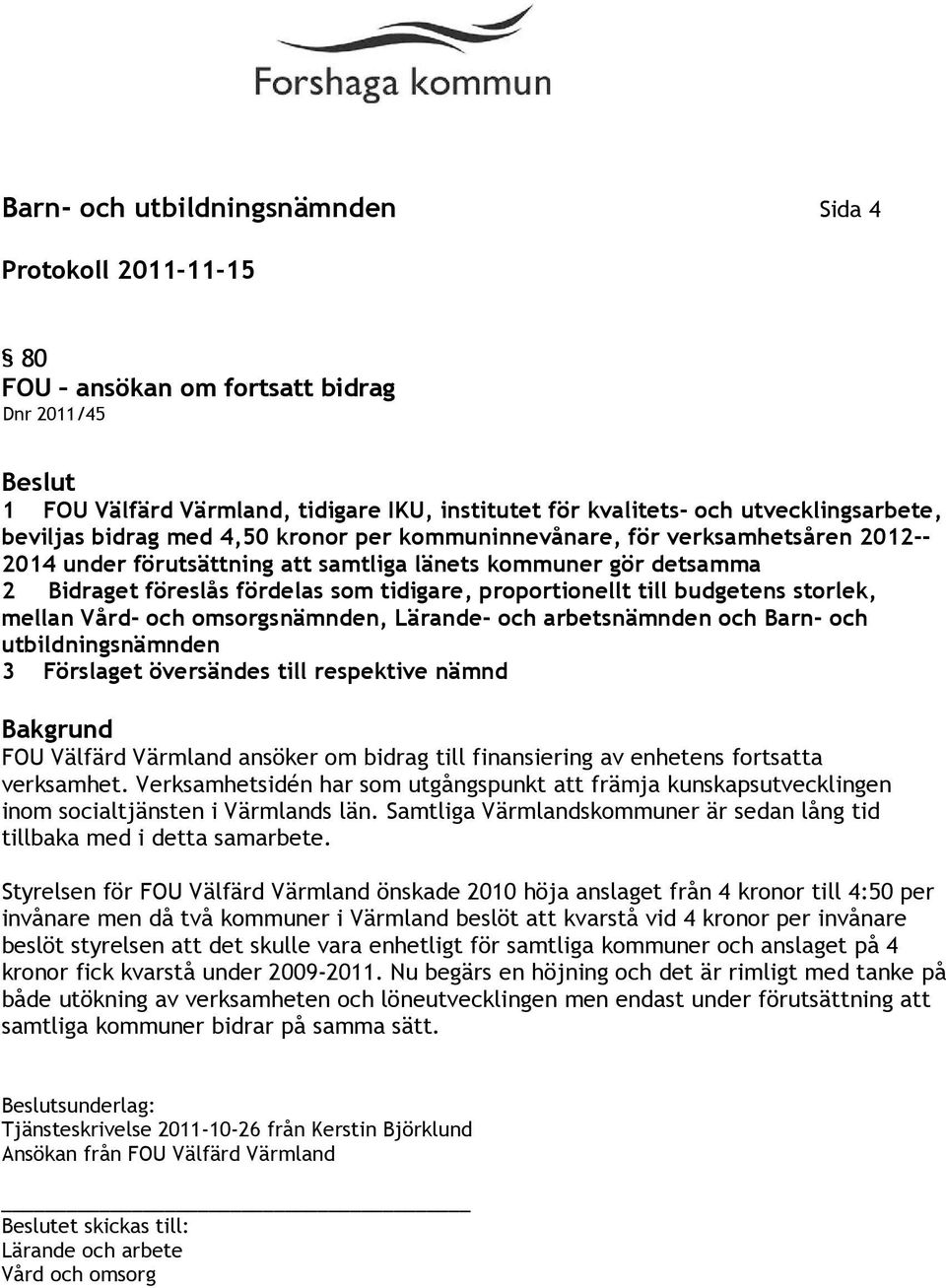 storlek, mellan Vård- och omsorgsnämnden, Lärande- och arbetsnämnden och Barn- och utbildningsnämnden 3 Förslaget översändes till respektive nämnd FOU Välfärd Värmland ansöker om bidrag till