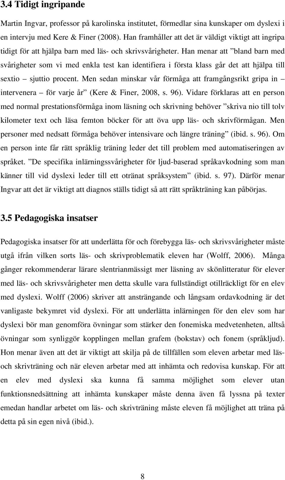 Han menar att bland barn med svårigheter som vi med enkla test kan identifiera i första klass går det att hjälpa till sextio sjuttio procent.