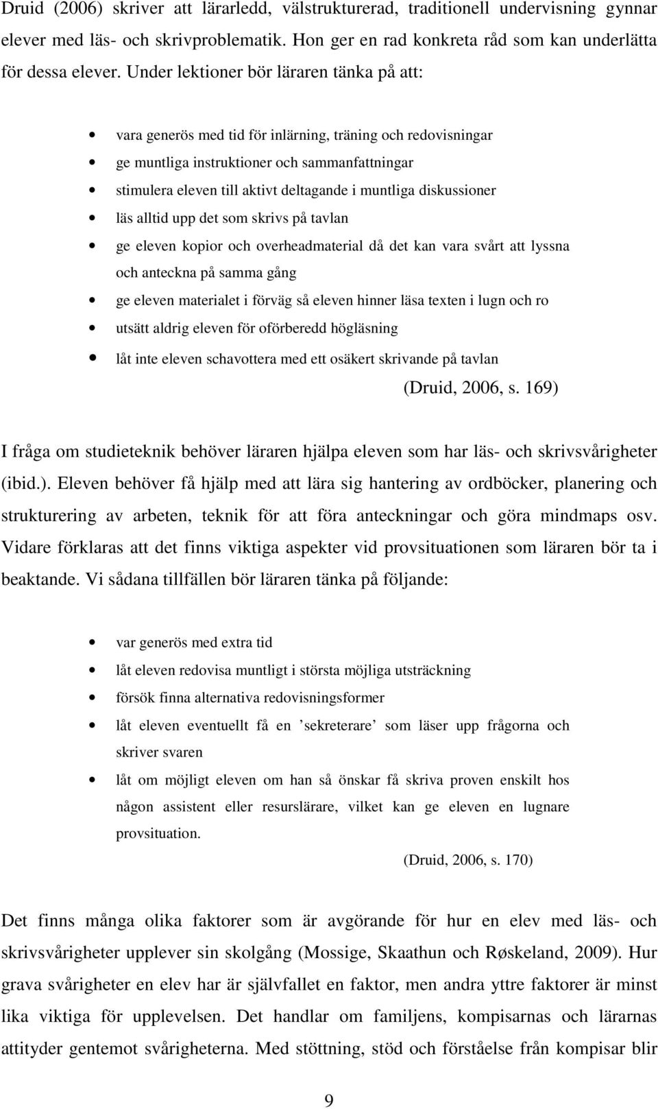 muntliga diskussioner läs alltid upp det som skrivs på tavlan ge eleven kopior och overheadmaterial då det kan vara svårt att lyssna och anteckna på samma gång ge eleven materialet i förväg så eleven