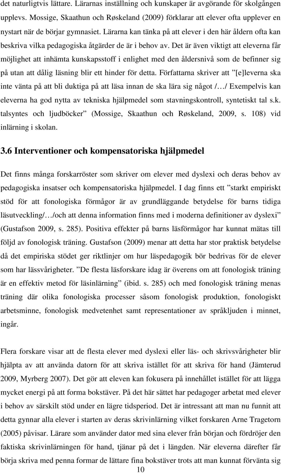 Lärarna kan tänka på att elever i den här åldern ofta kan beskriva vilka pedagogiska åtgärder de är i behov av.