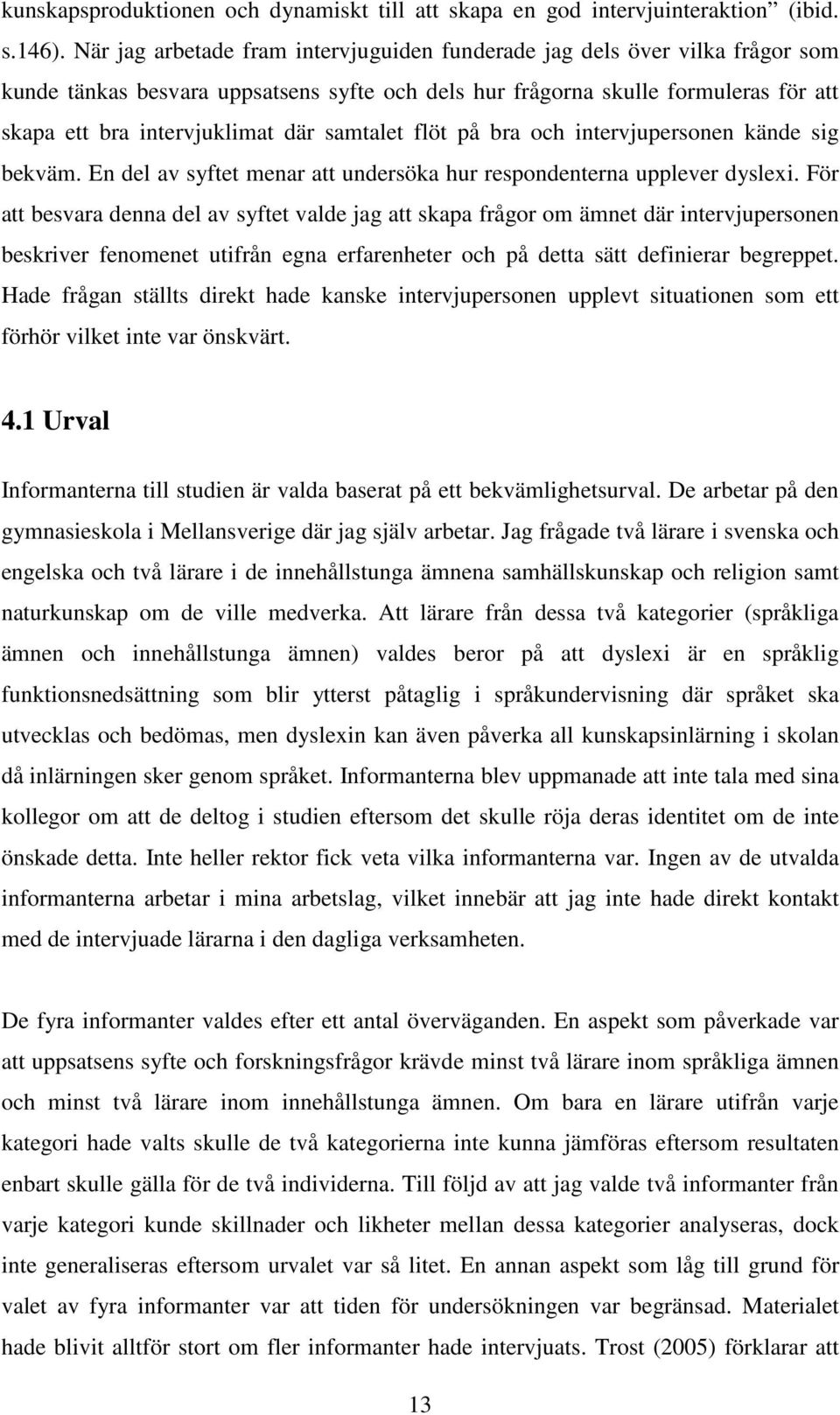 samtalet flöt på bra och intervjupersonen kände sig bekväm. En del av syftet menar att undersöka hur respondenterna upplever dyslexi.