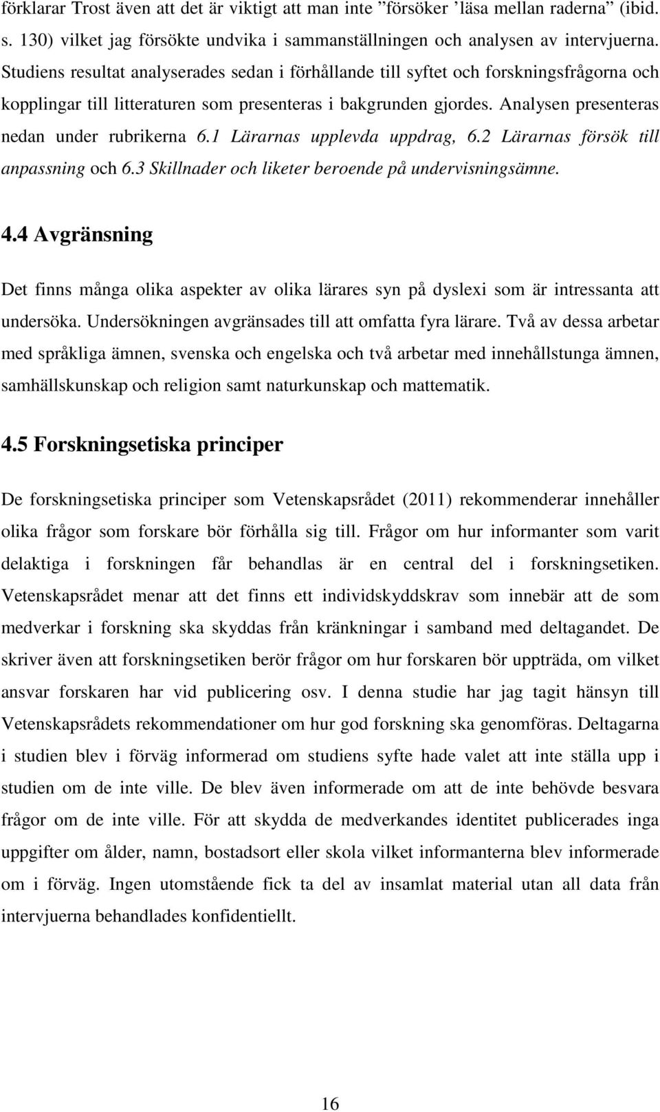 Analysen presenteras nedan under rubrikerna 6.1 Lärarnas upplevda uppdrag, 6.2 Lärarnas försök till anpassning och 6.3 Skillnader och liketer beroende på undervisningsämne. 4.