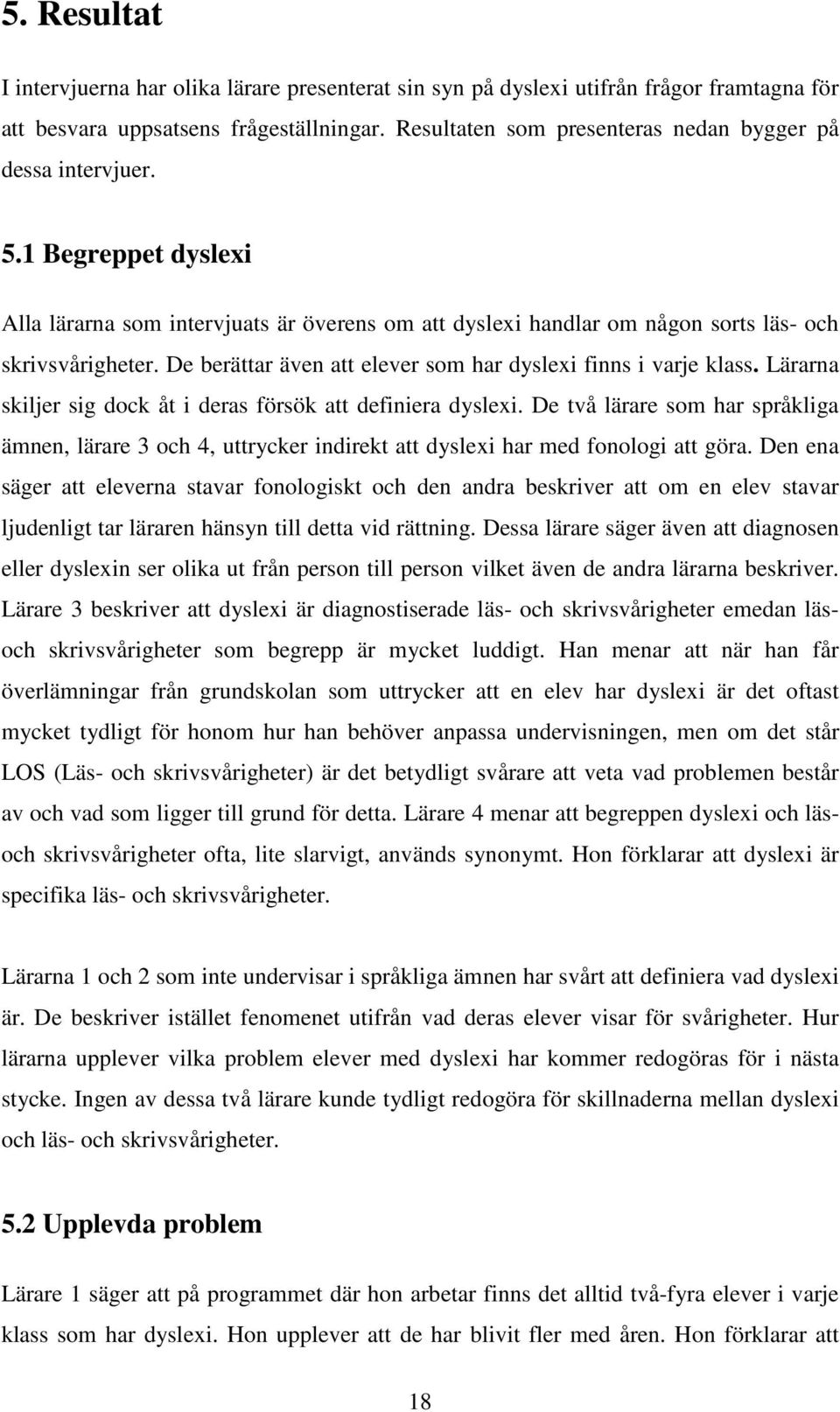 De berättar även att elever som har dyslexi finns i varje klass. Lärarna skiljer sig dock åt i deras försök att definiera dyslexi.