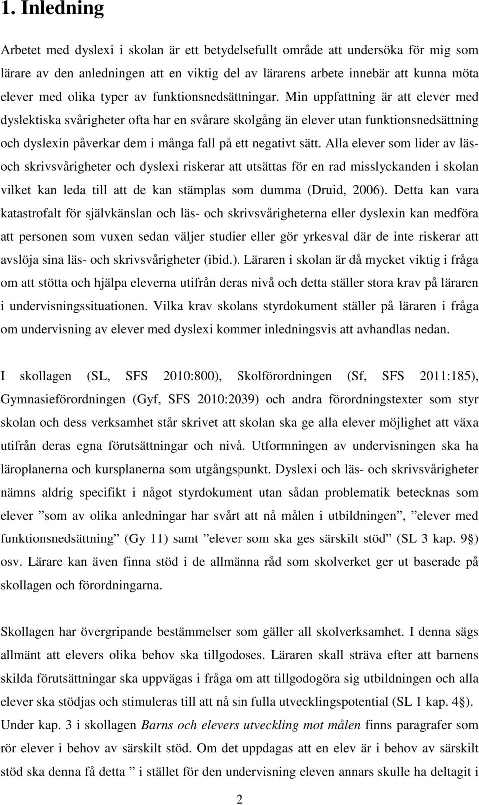 Min uppfattning är att elever med dyslektiska svårigheter ofta har en svårare skolgång än elever utan funktionsnedsättning och dyslexin påverkar dem i många fall på ett negativt sätt.