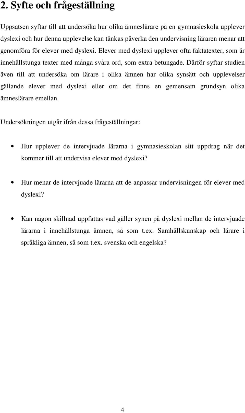 Därför syftar studien även till att undersöka om lärare i olika ämnen har olika synsätt och upplevelser gällande elever med dyslexi eller om det finns en gemensam grundsyn olika ämneslärare emellan.
