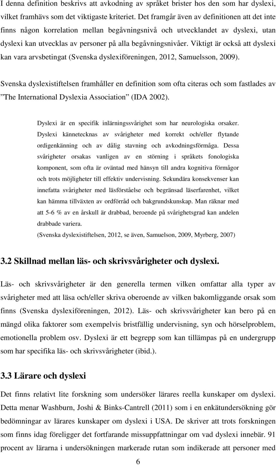 Viktigt är också att dyslexi kan vara arvsbetingat (Svenska dyslexiföreningen, 2012, Samuelsson, 2009).