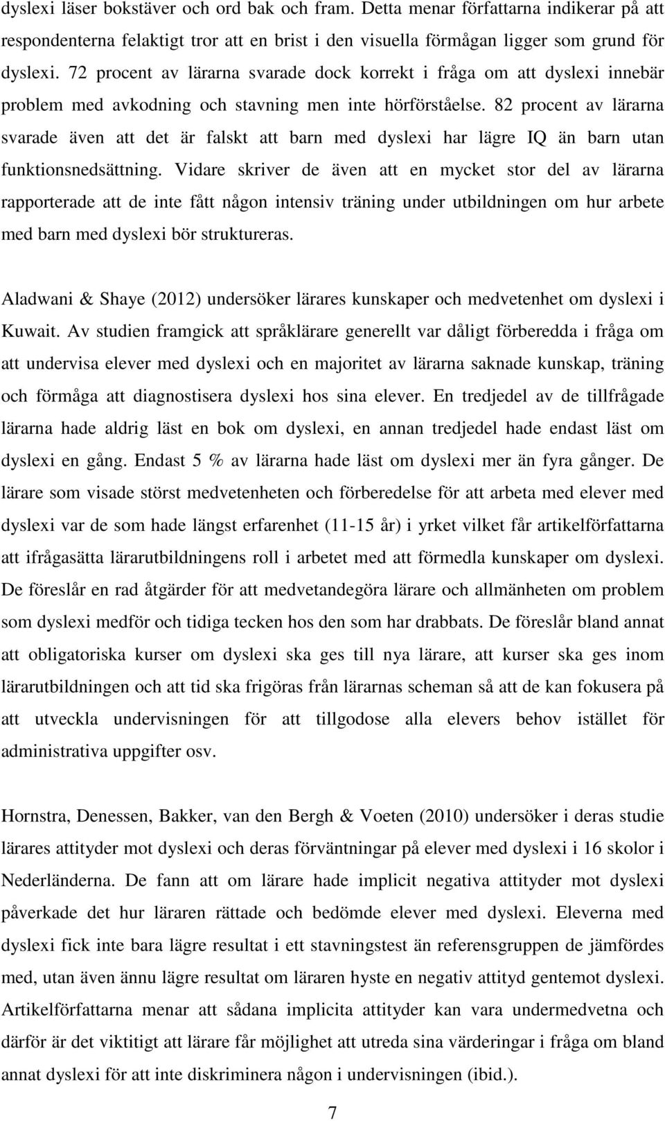 82 procent av lärarna svarade även att det är falskt att barn med dyslexi har lägre IQ än barn utan funktionsnedsättning.