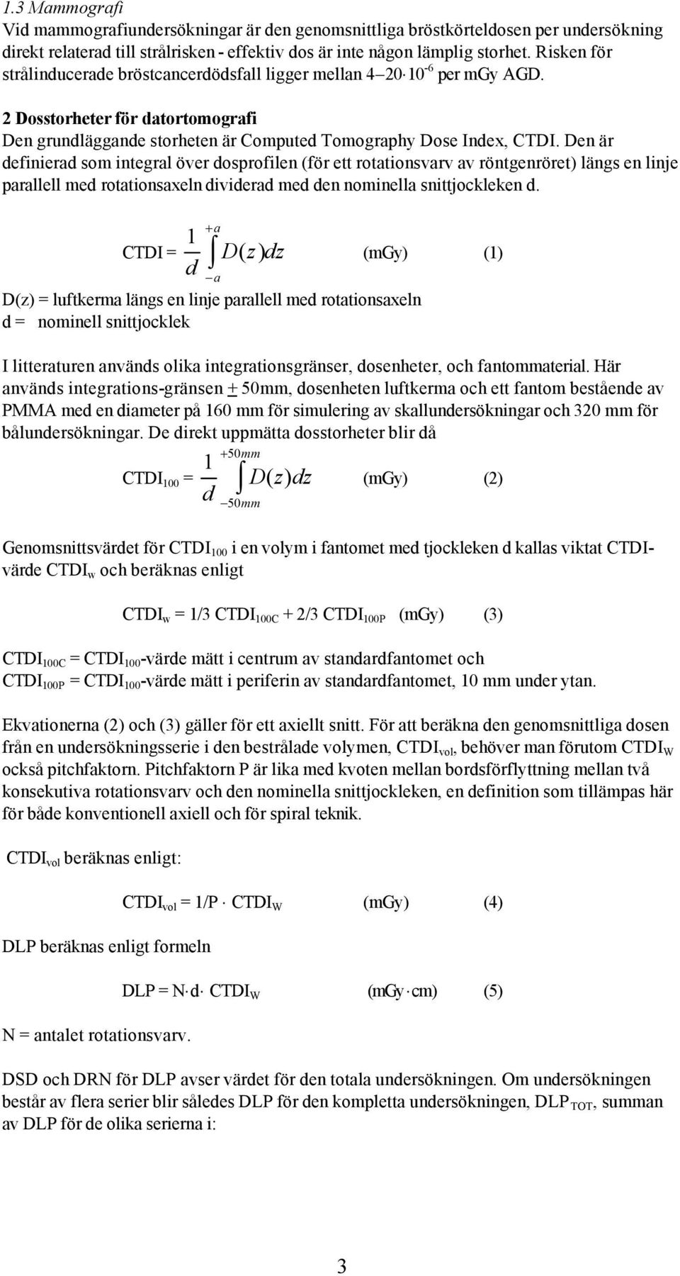 Den är definierad som integral över dosprofilen (för ett rotationsvarv av röntgenröret) längs en linje parallell med rotationsaxeln dividerad med den nominella snittjockleken d.