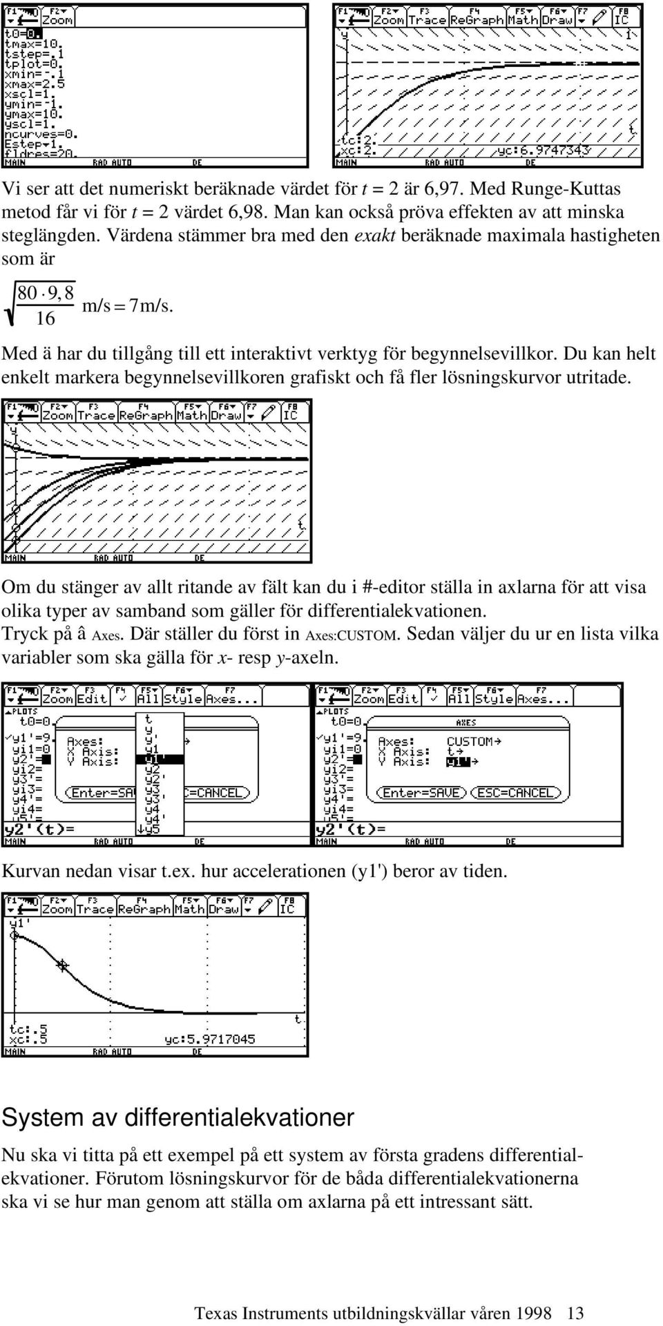 Du kan helt enkelt markera begynnelsevillkoren grafiskt och få fler lösningskurvor utritade.