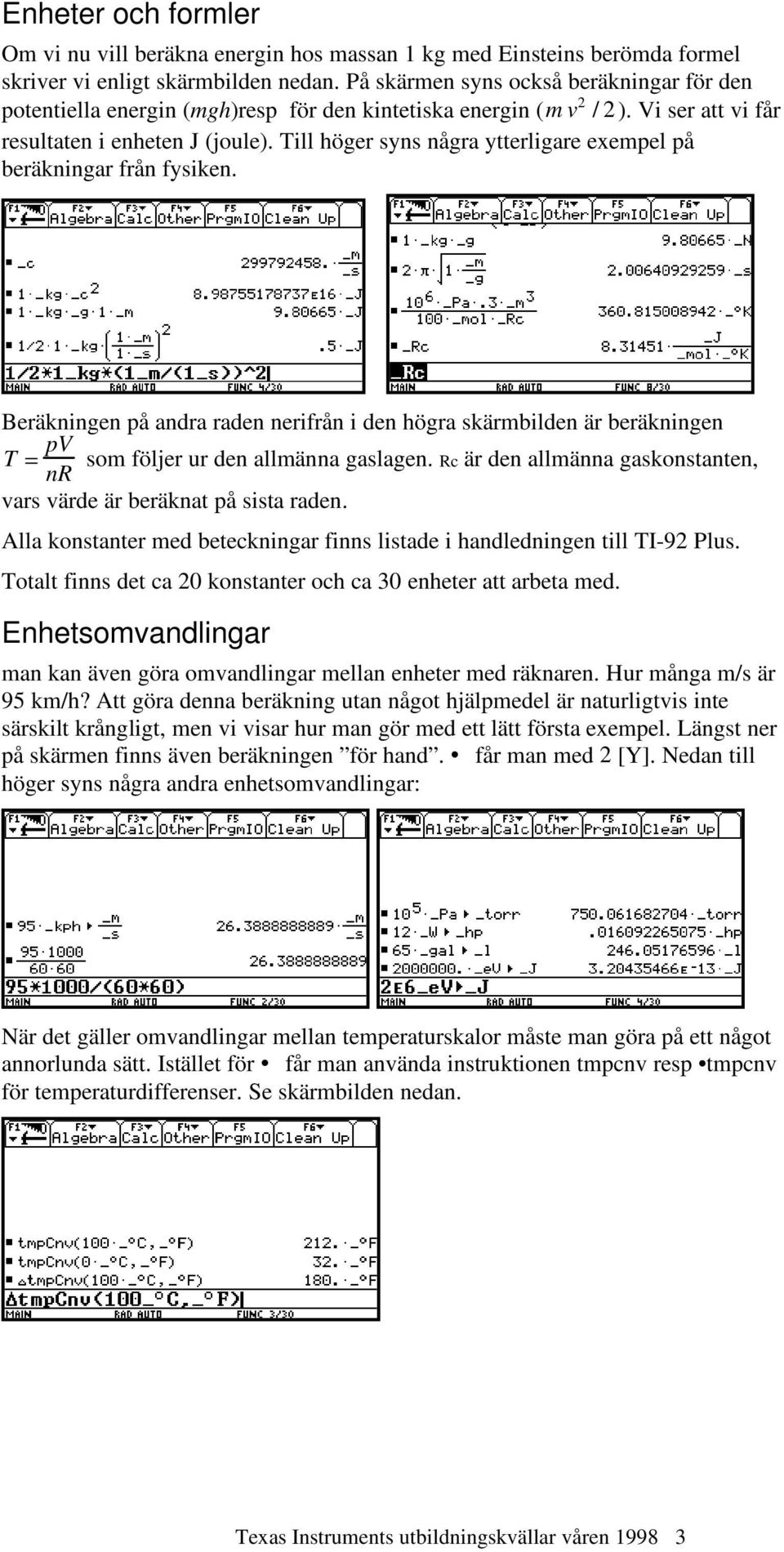 Till höger syns några ytterligare exempel på beräkningar från fysiken. Beräkningen på andra raden nerifrån i den högra skärmbilden är beräkningen T = pv som följer ur den allmänna gaslagen.