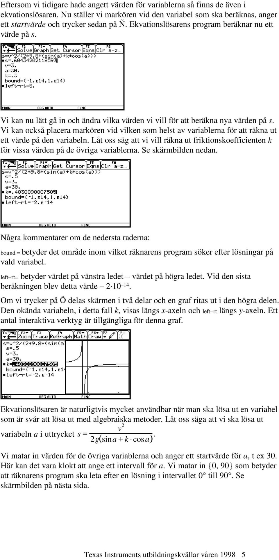 Vi kan också placera markören vid vilken som helst av variablerna för att räkna ut ett värde på den variabeln.