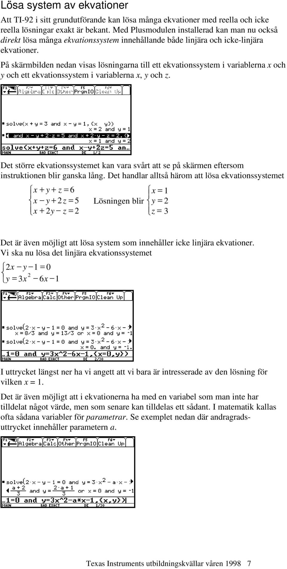På skärmbilden nedan visas lösningarna till ett ekvationssystem i variablerna x och y och ett ekvationssystem i variablerna x, y och z.