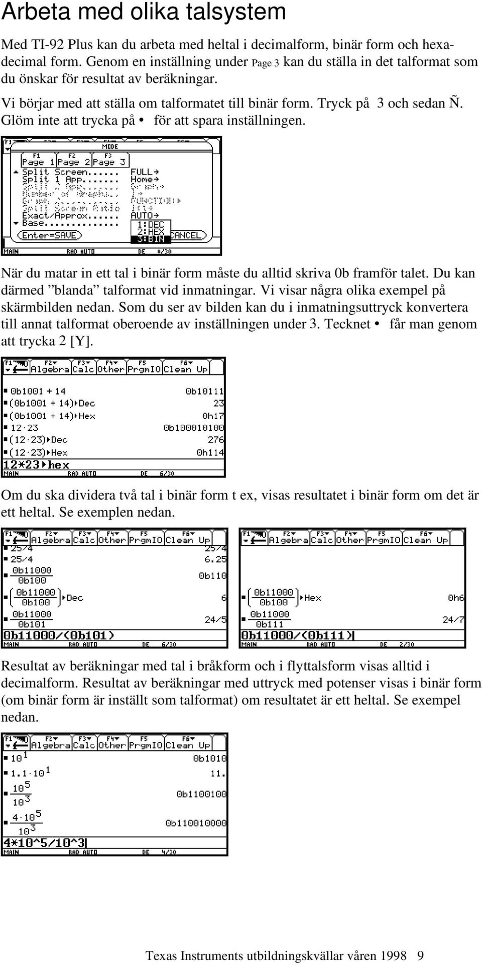 Glöm inte att trycka på för att spara inställningen. När du matar in ett tal i binär form måste du alltid skriva 0b framför talet. Du kan därmed blanda talformat vid inmatningar.