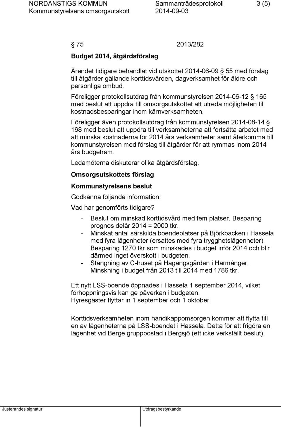 Föreligger protokollsutdrag från kommunstyrelsen 2014-06-12 165 med beslut att uppdra till omsorgsutskottet att utreda möjligheten till kostnadsbesparingar inom kärnverksamheten.