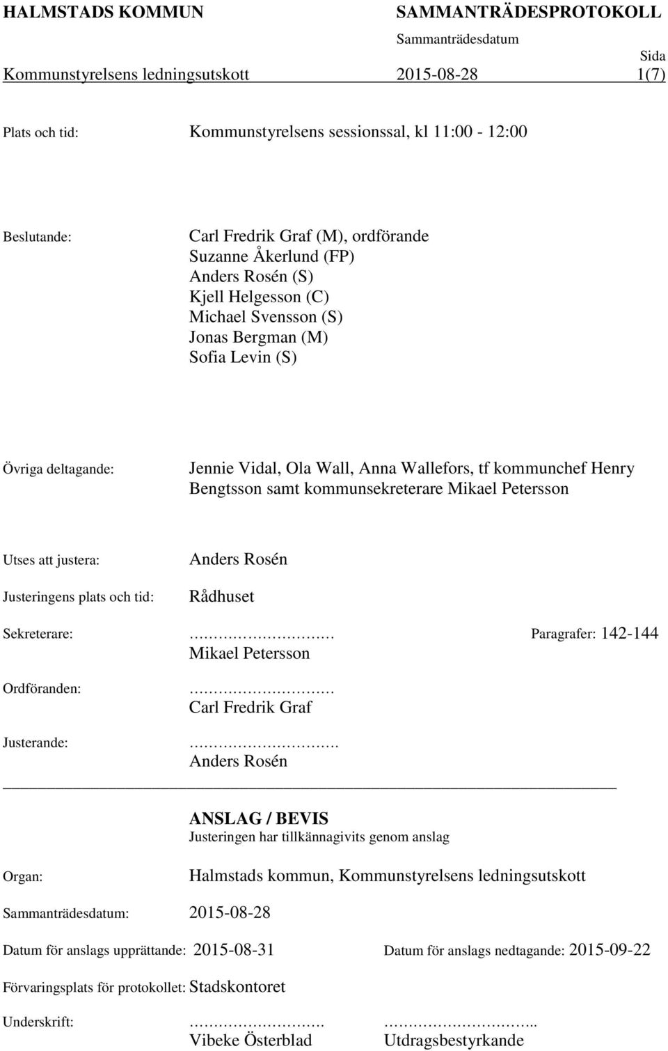 Utses att justera: Justeringens plats och tid: Anders Rosén Rådhuset Sekreterare: Paragrafer: 142-144 Mikael Petersson Ordföranden: Carl Fredrik Graf Justerande:.