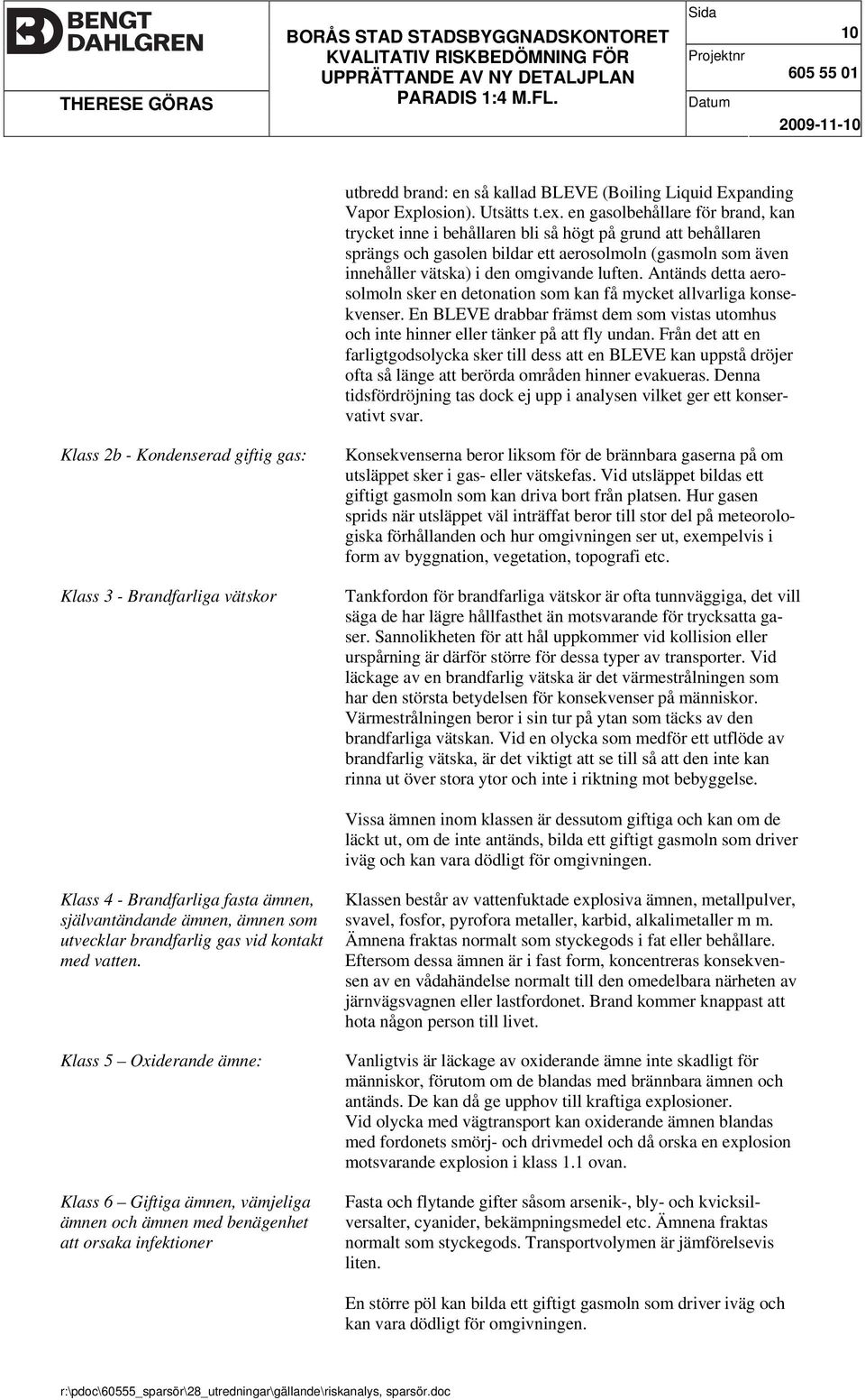 en gasolbehållare för brand, kan trycket inne i behållaren bli så högt på grund att behållaren sprängs och gasolen bildar ett aerosolmoln (gasmoln som även innehåller vätska) i den omgivande luften.