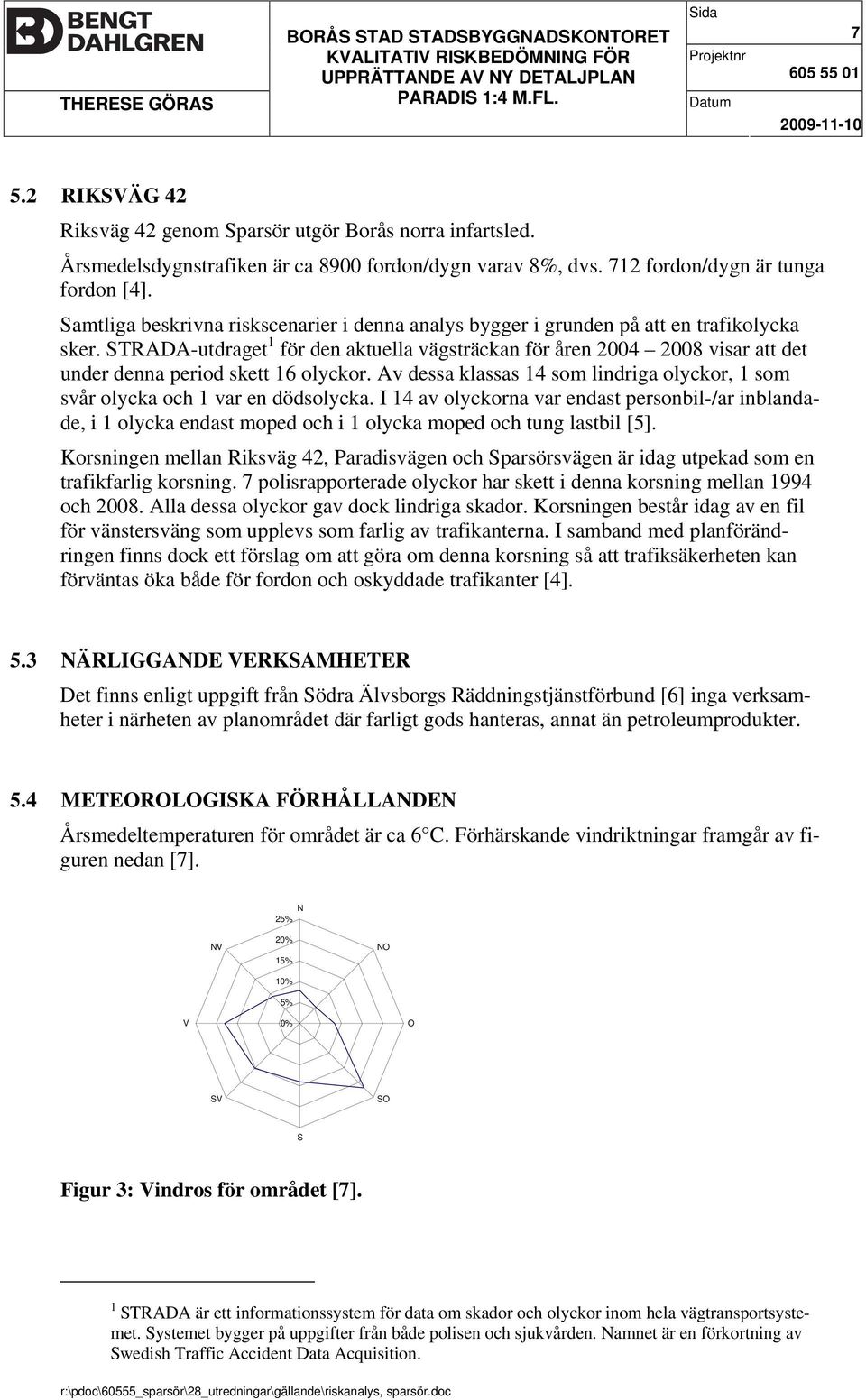 Samtliga beskrivna riskscenarier i denna analys bygger i grunden på att en trafikolycka sker.