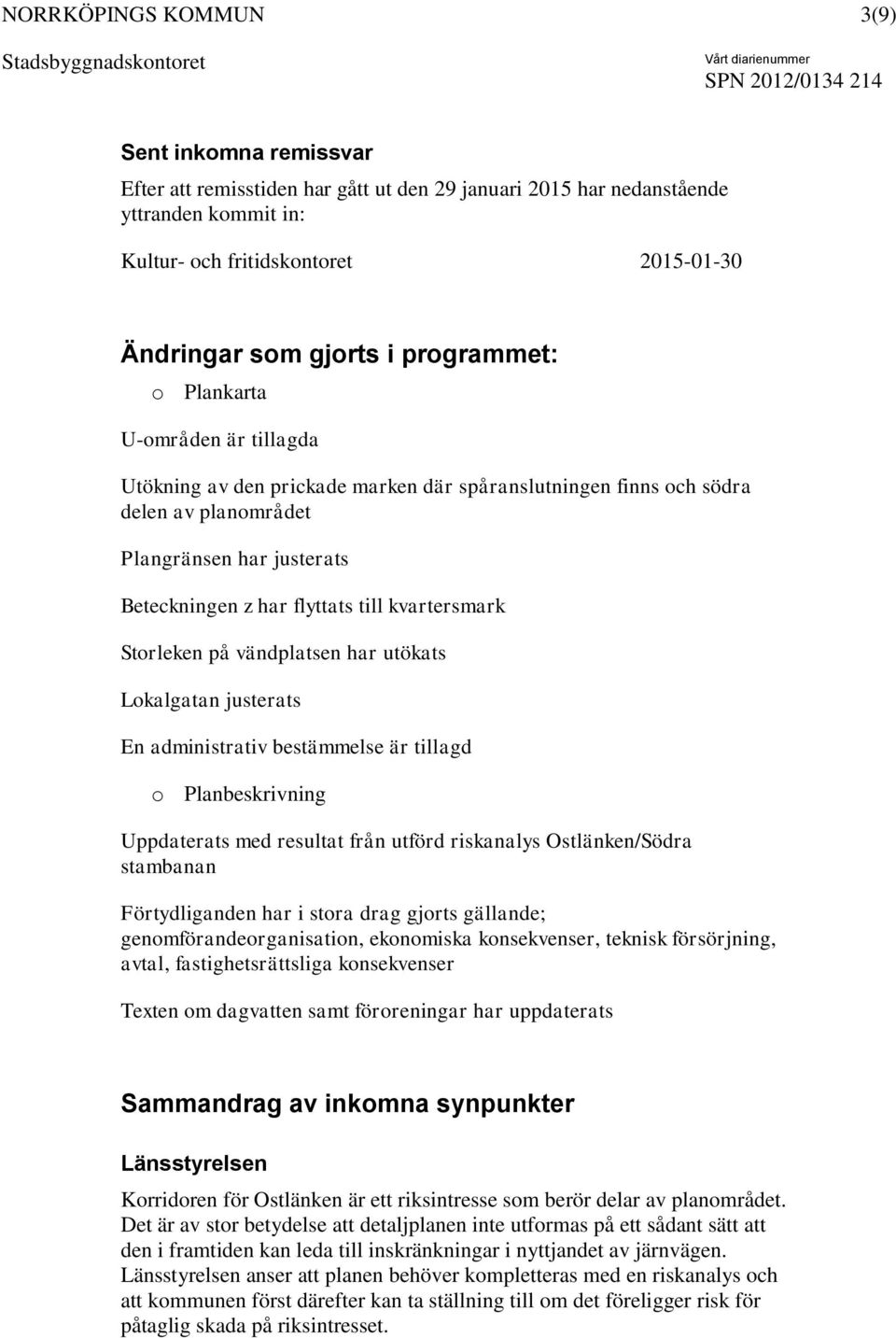 Storleken på vändplatsen har utökats Lokalgatan justerats En administrativ bestämmelse är tillagd o Planbeskrivning Uppdaterats med resultat från utförd riskanalys Ostlänken/Södra stambanan