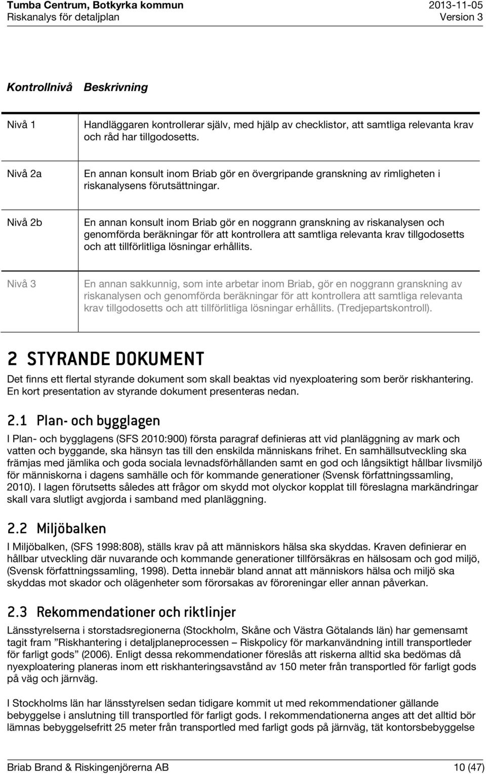 Nivå 2b En annan konsult inom Briab gör en noggrann granskning av riskanalysen och genomförda beräkningar för att kontrollera att samtliga relevanta krav tillgodosetts och att tillförlitliga