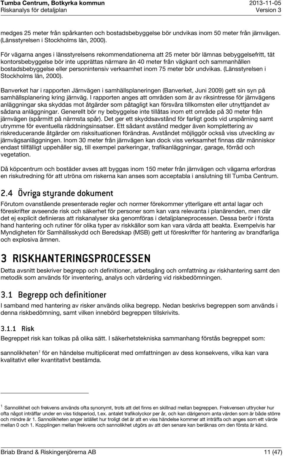 bostadsbebyggelse eller personintensiv verksamhet inom 75 meter bör undvikas. (Länsstyrelsen i Stockholms län, 2000).