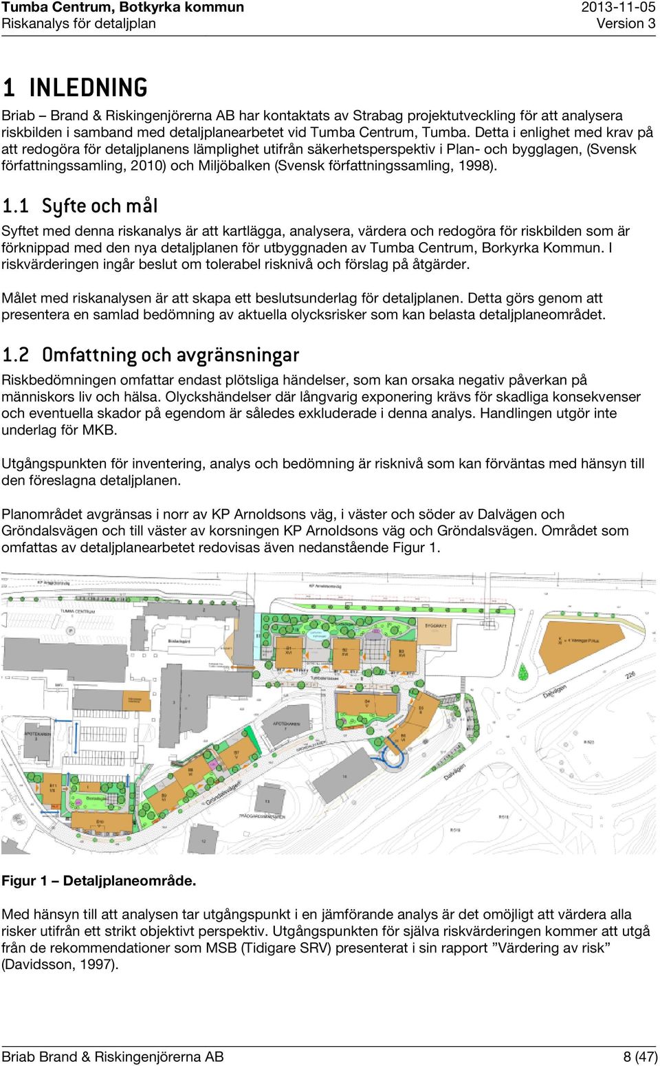 Detta i enlighet med krav på att redogöra för detaljplanens lämplighet utifrån säkerhetsperspektiv i Plan- och bygglagen, (Svensk författningssamling, 2010) och Miljöbalken (Svensk