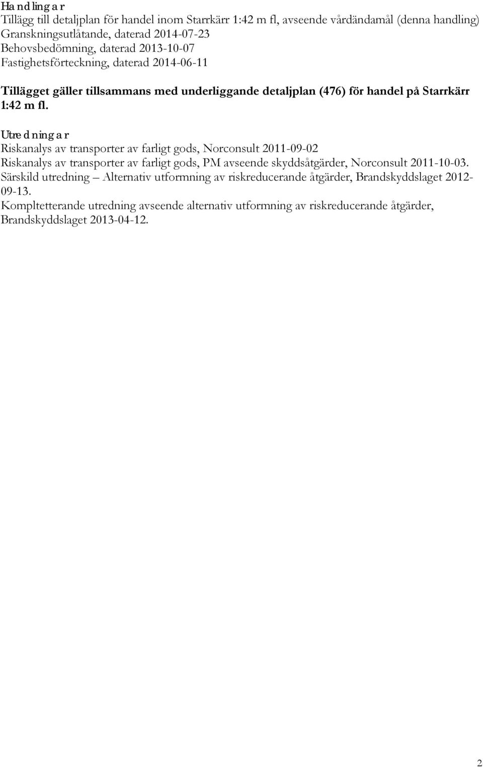 Utredningar Riskanalys av transporter av farligt gods, Norconsult 2011-09-02 Riskanalys av transporter av farligt gods, PM avseende skyddsåtgärder, Norconsult 2011-10-03.