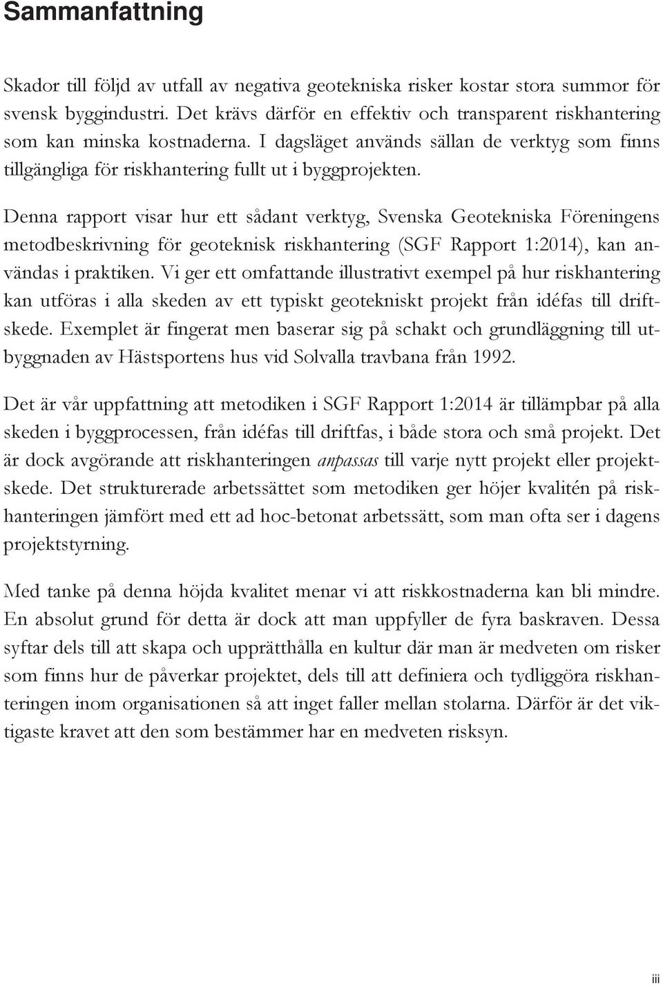 Denna rapport visar hur ett sådant verktyg, Svenska Geotekniska Föreningens metodbeskrivning för geoteknisk riskhantering (SGF Rapport 1:2014), kan användas i praktiken.