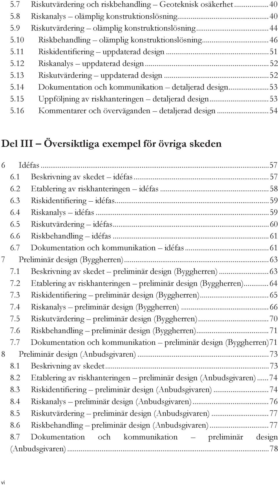 .. 53 5.15 Uppföljning av riskhanteringen detaljerad design... 53 5.16 Kommentarer och överväganden detaljerad design... 54 Del III Översiktliga exempel för övriga skeden 6 7 8 Idéfas... 57 6.