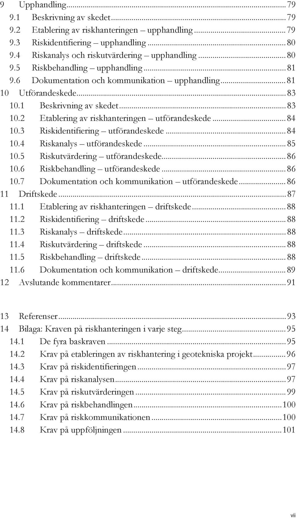 3 Riskidentifiering utförandeskede... 84 10.4 Riskanalys utförandeskede... 85 10.5 Riskutvärdering utförandeskede... 86 10.6 Riskbehandling utförandeskede... 86 10.7 Dokumentation och kommunikation utförandeskede.