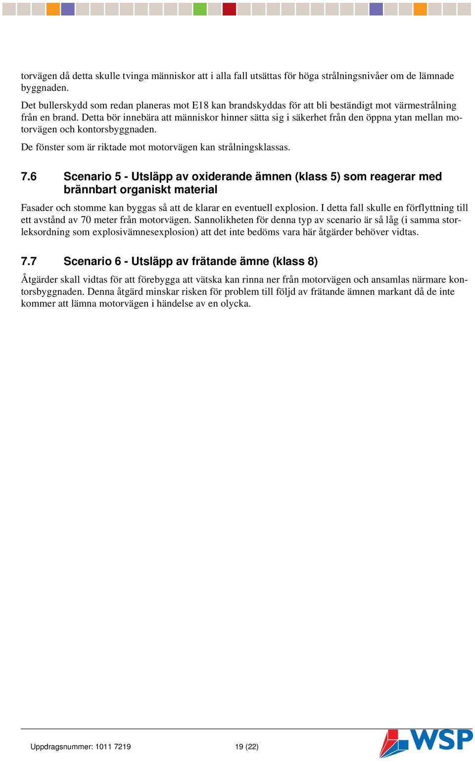 Detta bör innebära att människor hinner sätta sig i säkerhet från den öppna ytan mellan motorvägen och kontorsbyggnaden. De fönster som är riktade mot motorvägen kan strålningsklassas. 7.